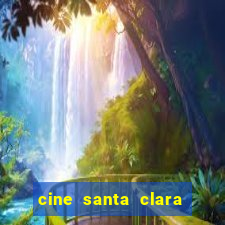 cine santa clara filme em cartaz